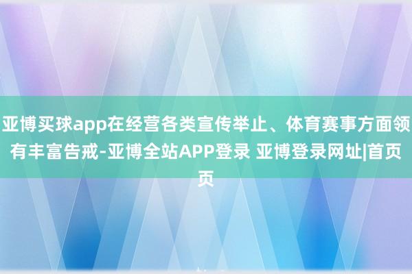 亚博买球app在经营各类宣传举止、体育赛事方面领有丰富告戒-亚博全站APP登录 亚博登录网址|首页