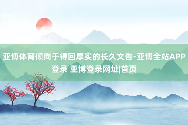 亚博体育倾向于得回厚实的长久文告-亚博全站APP登录 亚博登录网址|首页