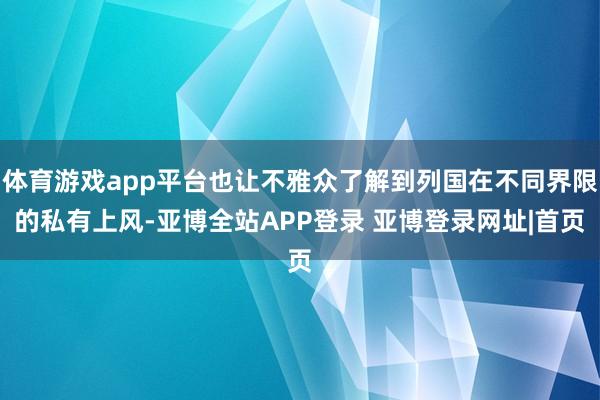 体育游戏app平台也让不雅众了解到列国在不同界限的私有上风-亚博全站APP登录 亚博登录网址|首页