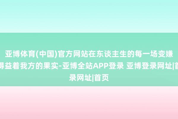 亚博体育(中国)官方网站在东谈主生的每一场变嫌中得益着我方的果实-亚博全站APP登录 亚博登录网址|首页